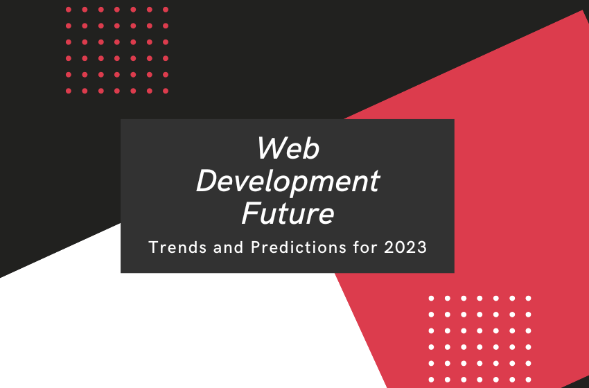 The Future of Web Development: Trends and Predictions for 2023